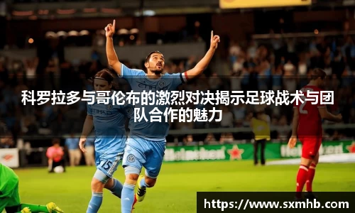 科罗拉多与哥伦布的激烈对决揭示足球战术与团队合作的魅力