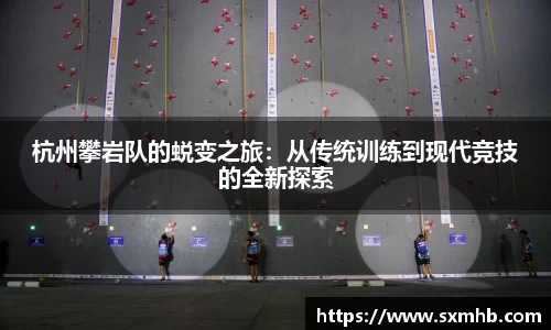 杭州攀岩队的蜕变之旅：从传统训练到现代竞技的全新探索